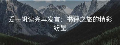 爱一帆读完再发言：书评之旅的精彩纷呈