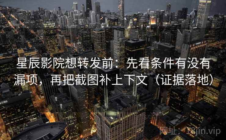 星辰影院想转发前:先看条件有没有漏项,再把截图补上下文(证据落地) 星辰影院想转发前:先看条件有没有漏项,再把截图补上下文(证据落地)