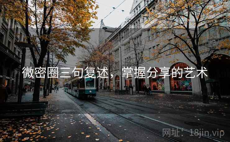 微密圈三句复述，掌握分享的艺术
